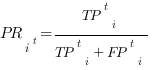 PR_i^t = TP^t_i / {TP^t_i + FP^t_i}