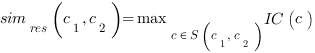 sim_{res}(c_1, c_2) = max_{c in S(c_1, c_2)} IC(c)